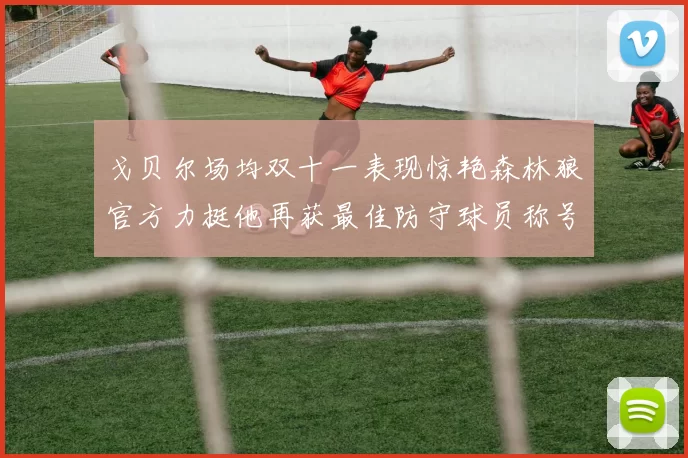戈贝尔场均双十一表现惊艳森林狼官方力挺他再获最佳防守球员称号